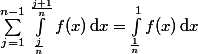 \displaystyle \sum_{j=1}^{n-1}\int_{\frac{j}{n}}^{\frac{j+1}{n}}f(x)\,\text{d}x=\int_{\frac{1}{n}}^1f(x)\,\text{d}x